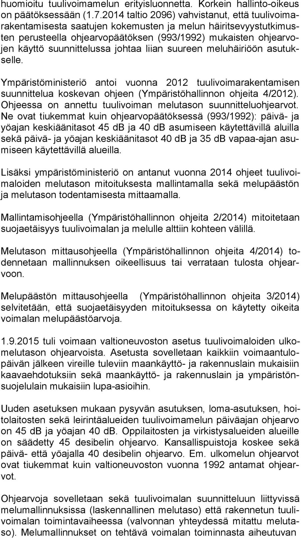 käyttö suunnittelussa johtaa liian suureen meluhäiriöön asu tuksel le. Ympäristöministeriö antoi vuonna 2012 tuulivoimarakentamisen suun nit te lua koskevan ohjeen (Ympäristöhallinnon ohjeita 4/2012).