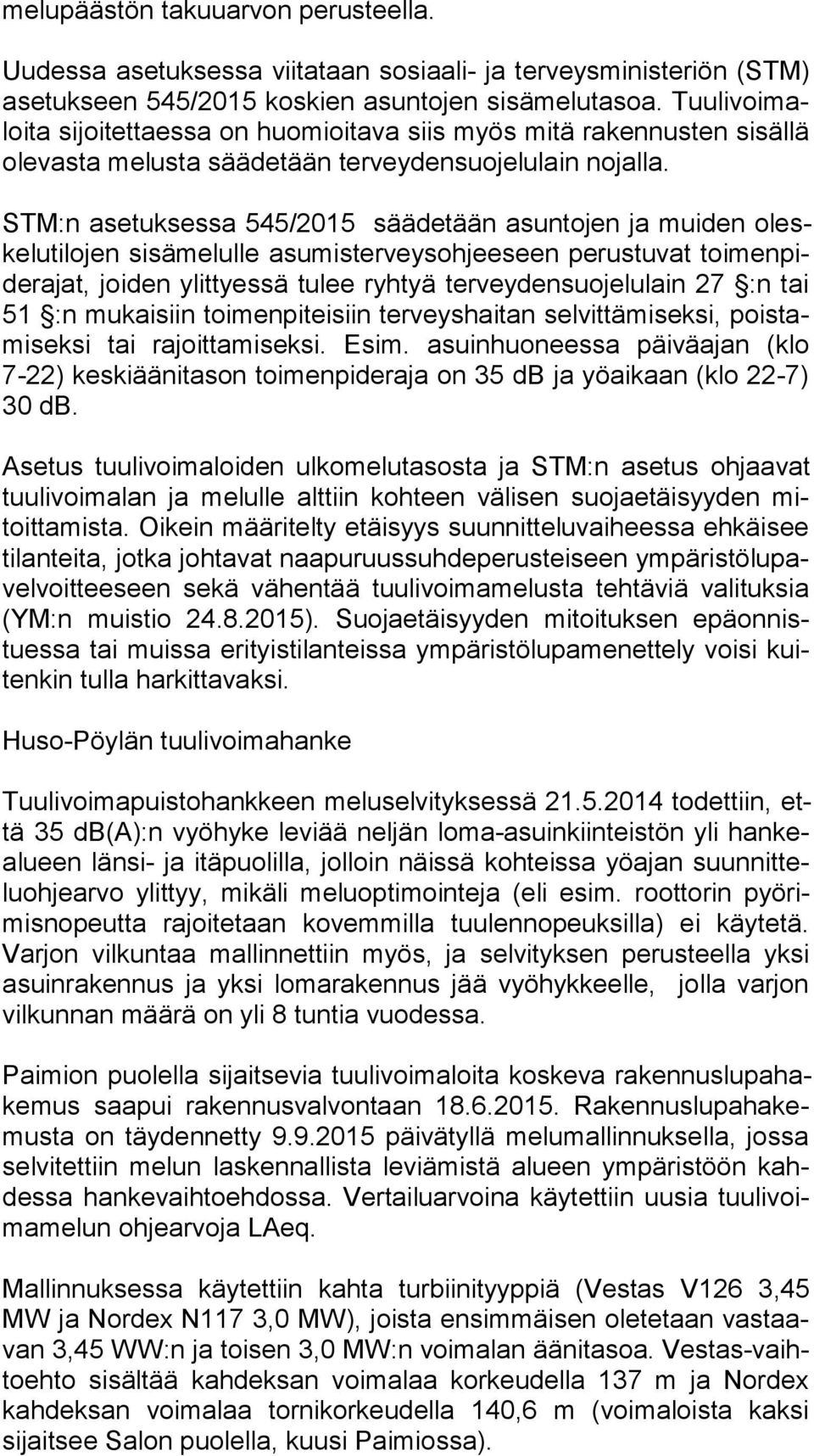 STM:n asetuksessa 545/2015 säädetään asuntojen ja muiden oleske lu ti lo jen sisämelulle asumisterveysohjeeseen perustuvat toi men pide ra jat, joiden ylittyessä tulee ryhtyä terveydensuojelulain 27