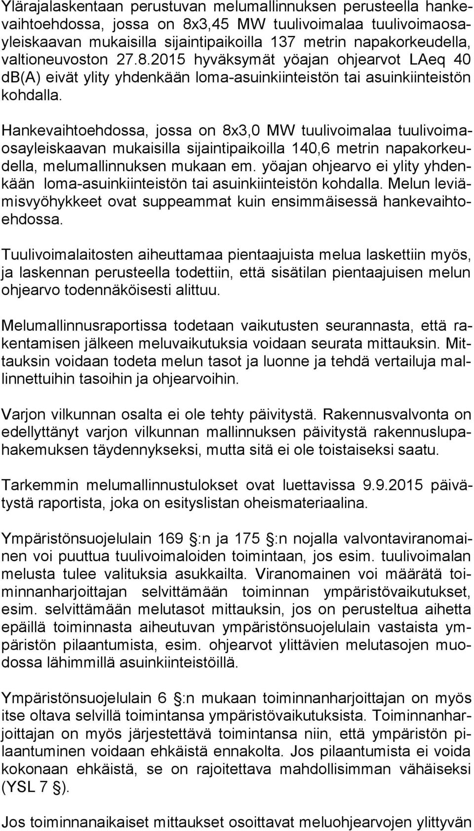 Hankevaihtoehdossa, jossa on 8x3,0 MW tuulivoimalaa tuu li voi maosa yleis kaa van mukaisilla sijaintipaikoilla 140,6 metrin na pa kor keudel la, melumallinnuksen mukaan em.