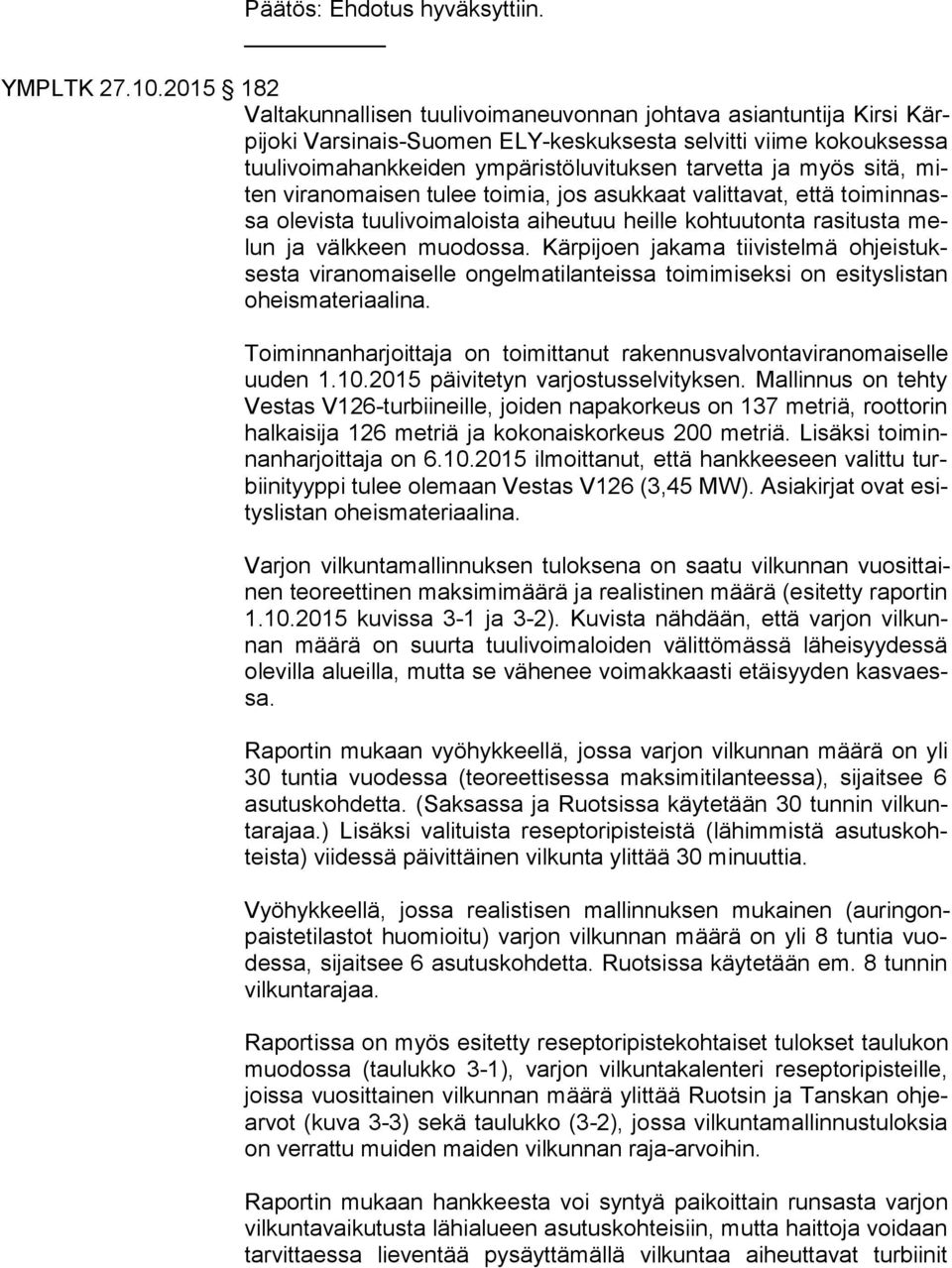 ja myös sitä, miten viranomaisen tulee toimia, jos asukkaat valittavat, että toi min nassa olevista tuulivoimaloista aiheutuu heille kohtuutonta rasitusta melun ja välkkeen muodossa.