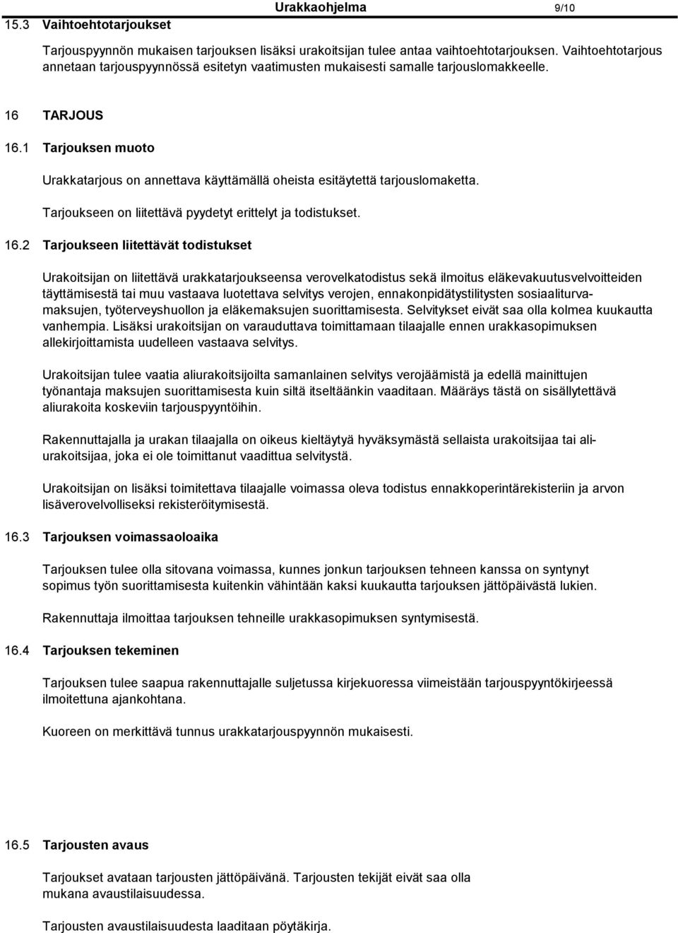 1 Tarjouksen muoto Urakkatarjous on annettava käyttämällä oheista esitäytettä tarjouslomaketta. Tarjoukseen on liitettävä pyydetyt erittelyt ja todistukset. 16.