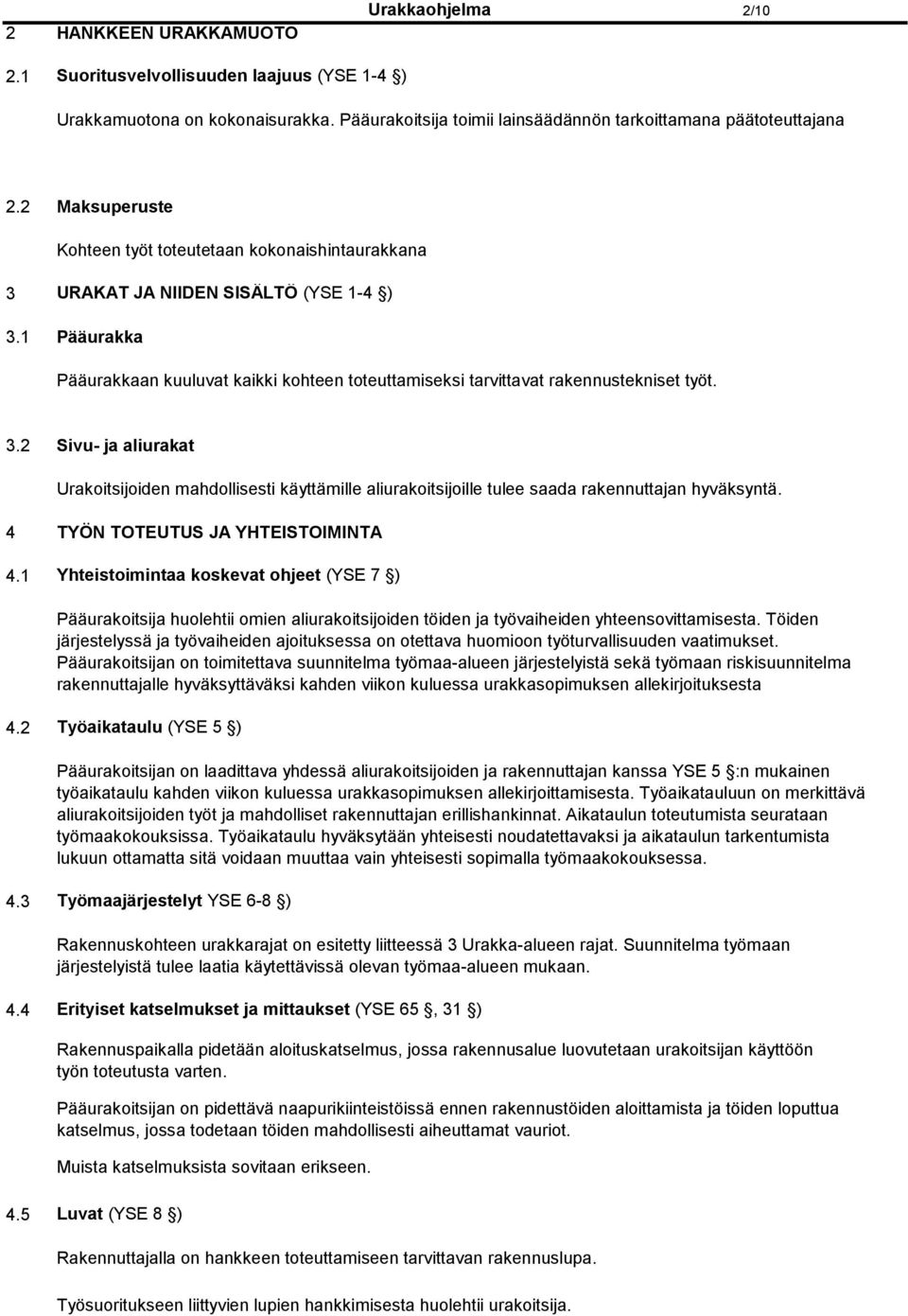 3.2 Sivu- ja aliurakat Urakoitsijoiden mahdollisesti käyttämille aliurakoitsijoille tulee saada rakennuttajan hyväksyntä. 4 TYÖN TOTEUTUS JA YHTEISTOIMINTA 4.