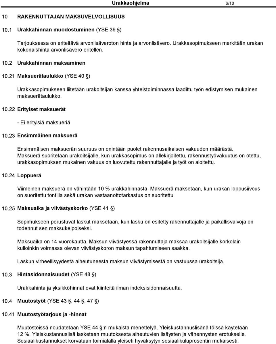 21 Maksuerätaulukko (YSE 40 ) Urakkasopimukseen liitetään urakoitsijan kanssa yhteistoiminnassa laadittu työn edistymisen mukainen maksuerätaulukko. 10.