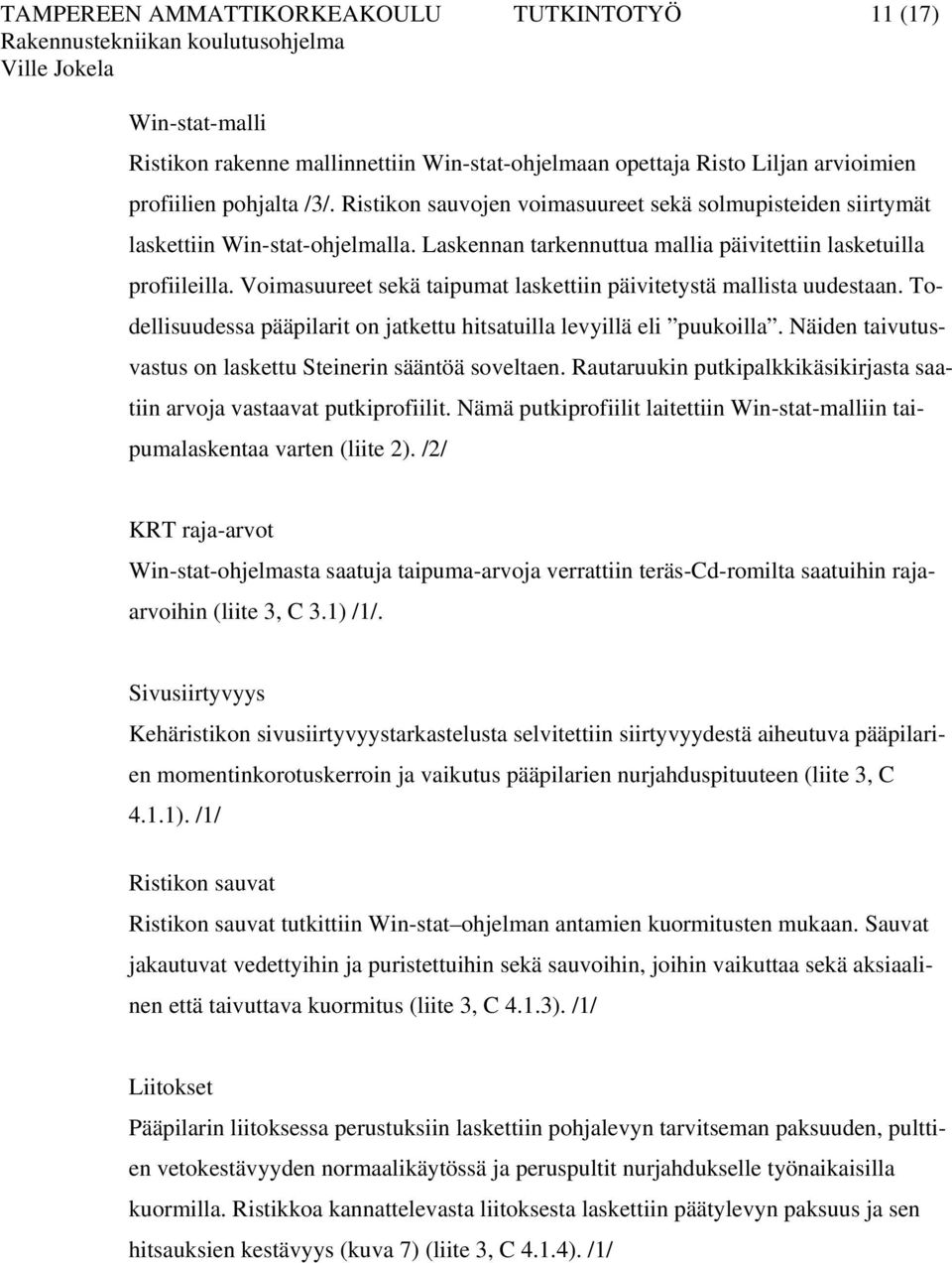 Voimasuureet sekä taipumat laskettiin päivitetystä mallista uudestaan. Todellisuudessa pääpilarit on jatkettu hitsatuilla levyillä eli puukoilla.