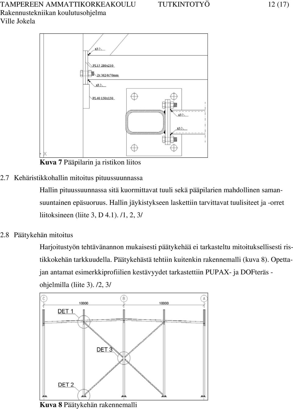 Hallin jäykistykseen laskettiin tarvittavat tuulisiteet ja -orret liitoksineen (liite 3, D 4.1). /1, 2, 3/ 2.