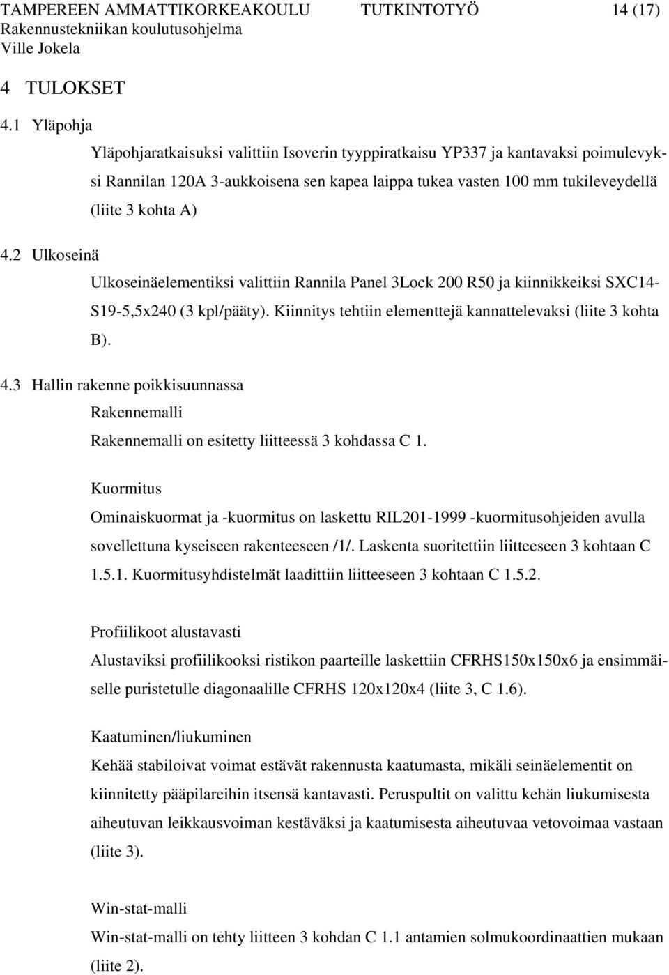 2 Ulkoseinä Ulkoseinäelementiksi valittiin Rannila Panel 3Lock 200 R50 ja kiinnikkeiksi SXC14- S19-5,5x240 (3 kpl/pääty). Kiinnitys tehtiin elementtejä kannattelevaksi (liite 3 kohta B). 4.