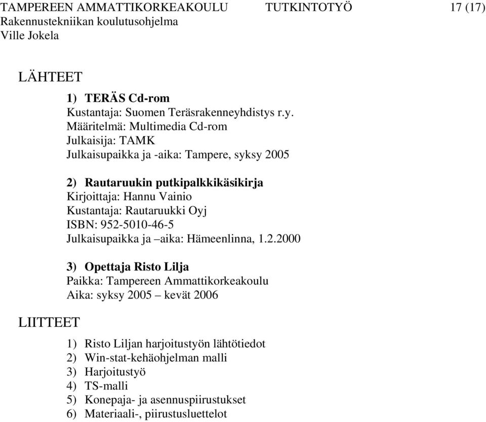 r.y. Määritelmä: Multimedia Cd-rom Julkaisija: TAMK Julkaisupaikka ja -aika: Tampere, syksy 2005 2) Rautaruukin putkipalkkikäsikirja Kirjoittaja: Hannu Vainio