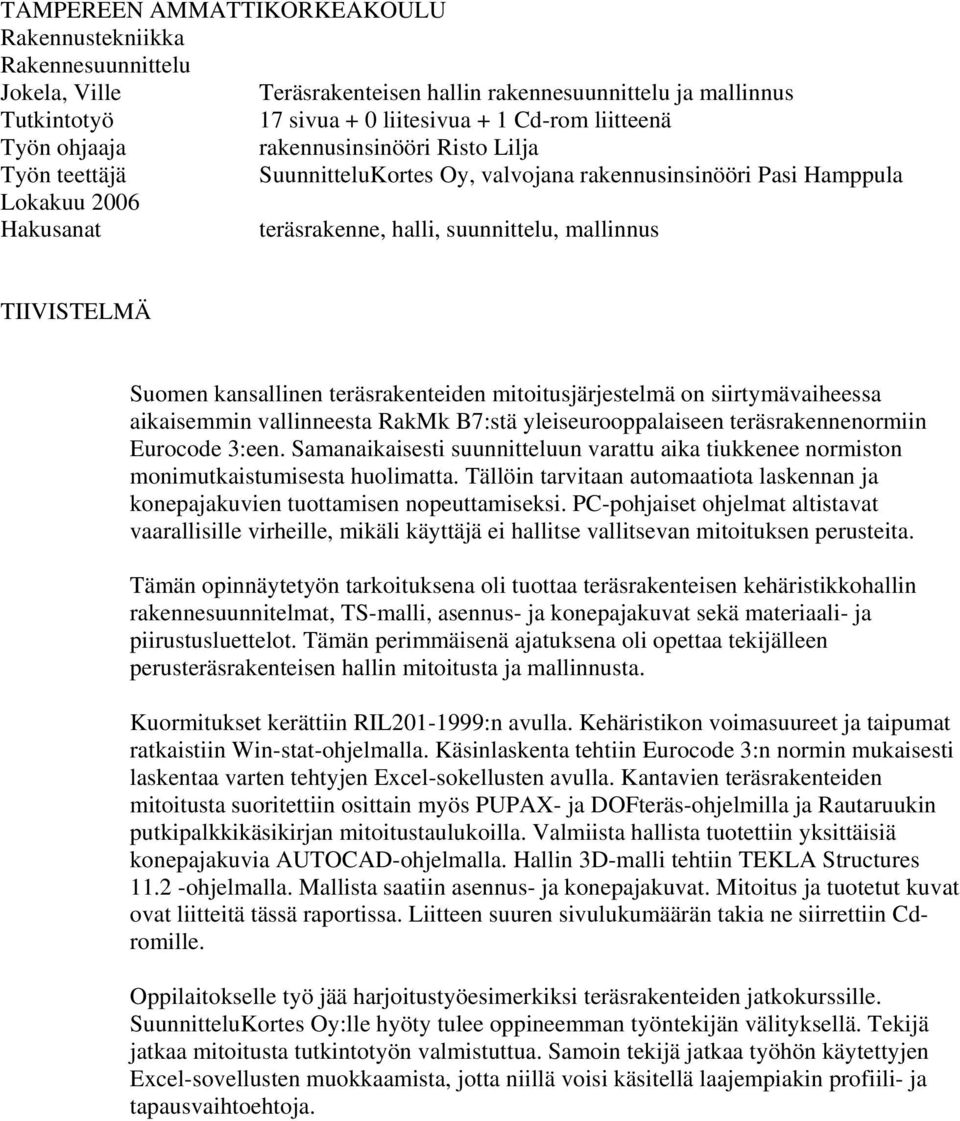 Suomen kansallinen teräsrakenteiden mitoitusjärjestelmä on siirtymävaiheessa aikaisemmin vallinneesta RakMk B7:stä yleiseurooppalaiseen teräsrakennenormiin Eurocode 3:een.