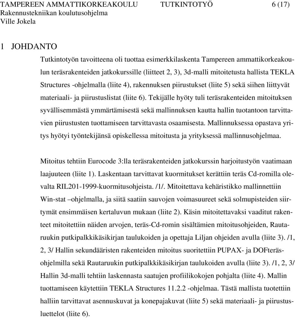 Tekijälle hyöty tuli teräsrakenteiden mitoituksen syvällisemmästä ymmärtämisestä sekä mallinnuksen kautta hallin tuotantoon tarvittavien piirustusten tuottamiseen tarvittavasta osaamisesta.