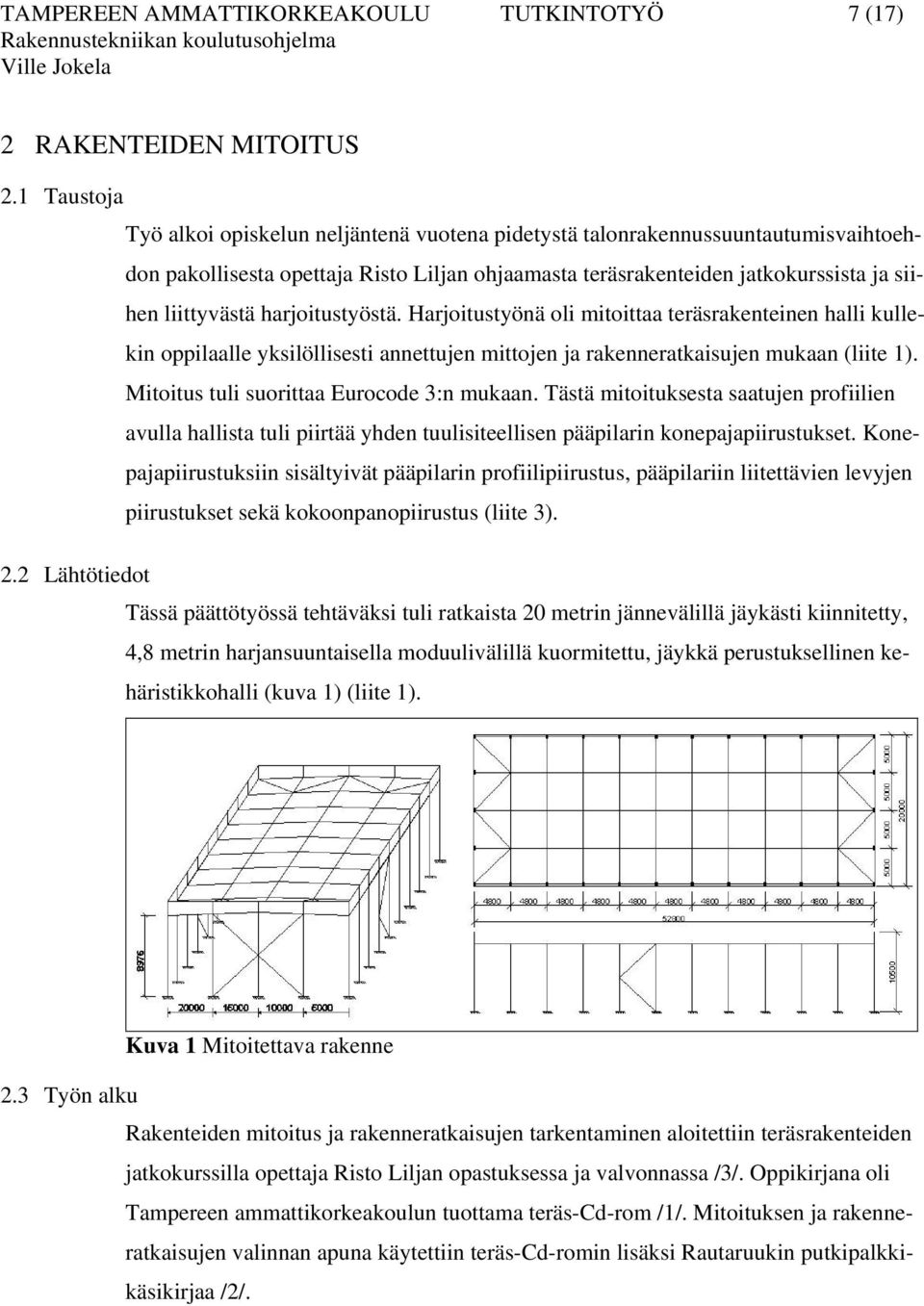 harjoitustyöstä. Harjoitustyönä oli mitoittaa teräsrakenteinen halli kullekin oppilaalle yksilöllisesti annettujen mittojen ja rakenneratkaisujen mukaan (liite 1).
