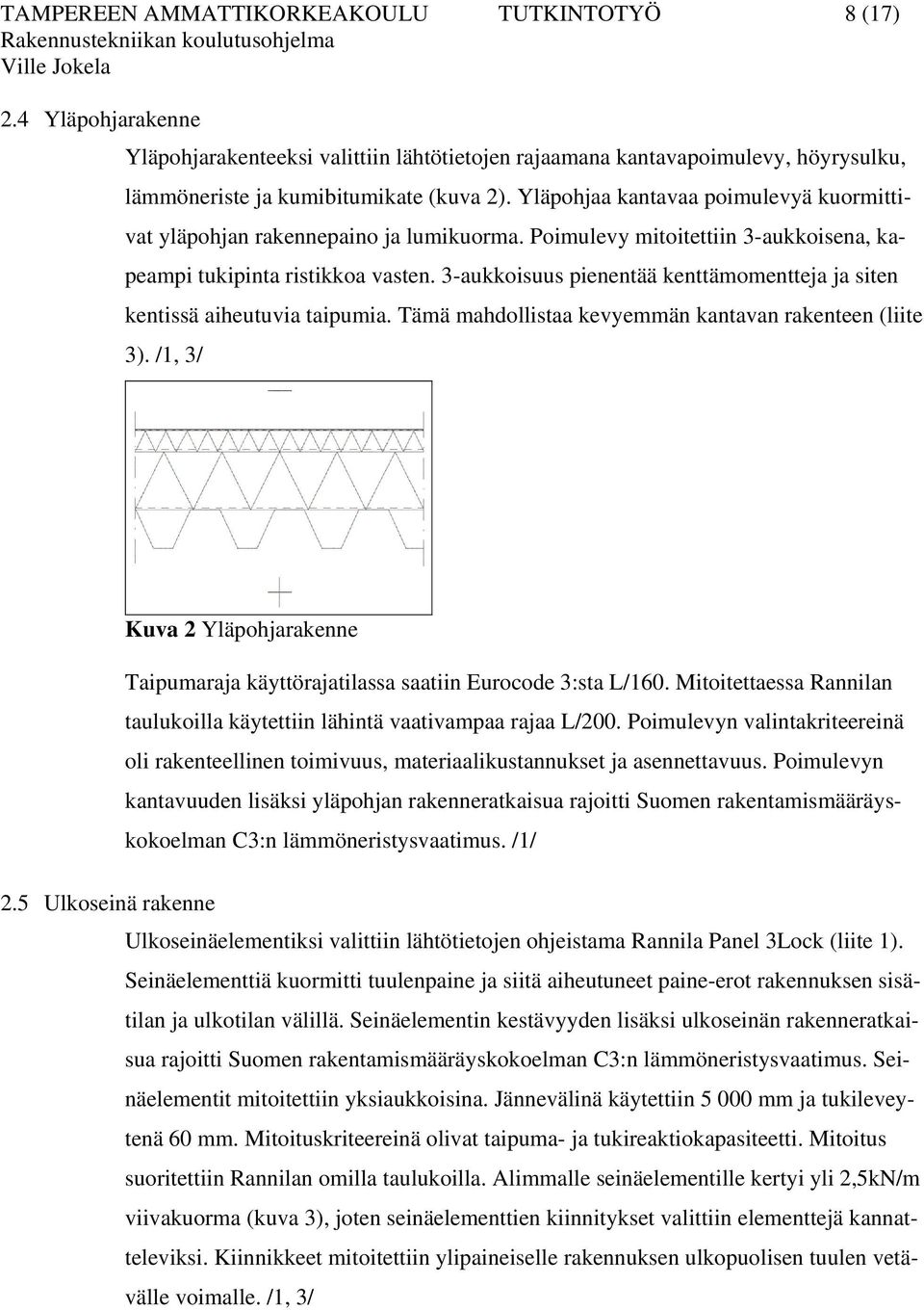 3-aukkoisuus pienentää kenttämomentteja ja siten kentissä aiheutuvia taipumia. Tämä mahdollistaa kevyemmän kantavan rakenteen (liite 3).