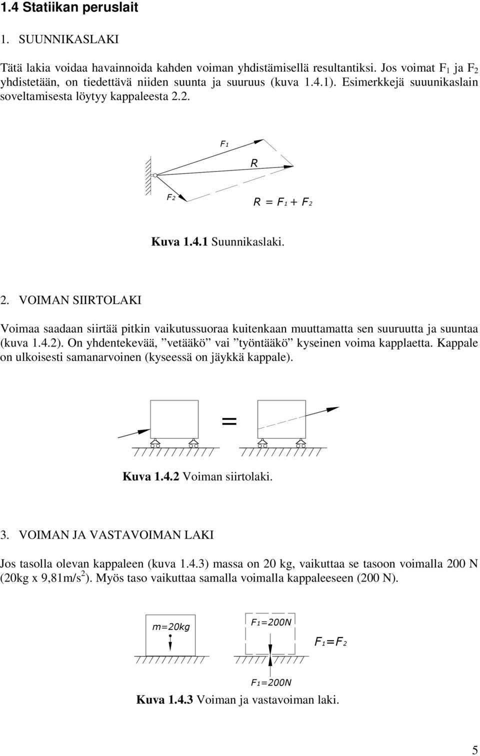 . VOIMAN SIIRTOLAKI Voimaa saadaan siirtää pitkin vaikutussuoraa kuitenkaan muuttamatta sen suuruutta ja suuntaa (kuva 1.4.). On yhdentekevää, vetääkö vai työntääkö kyseinen voima kapplaetta.