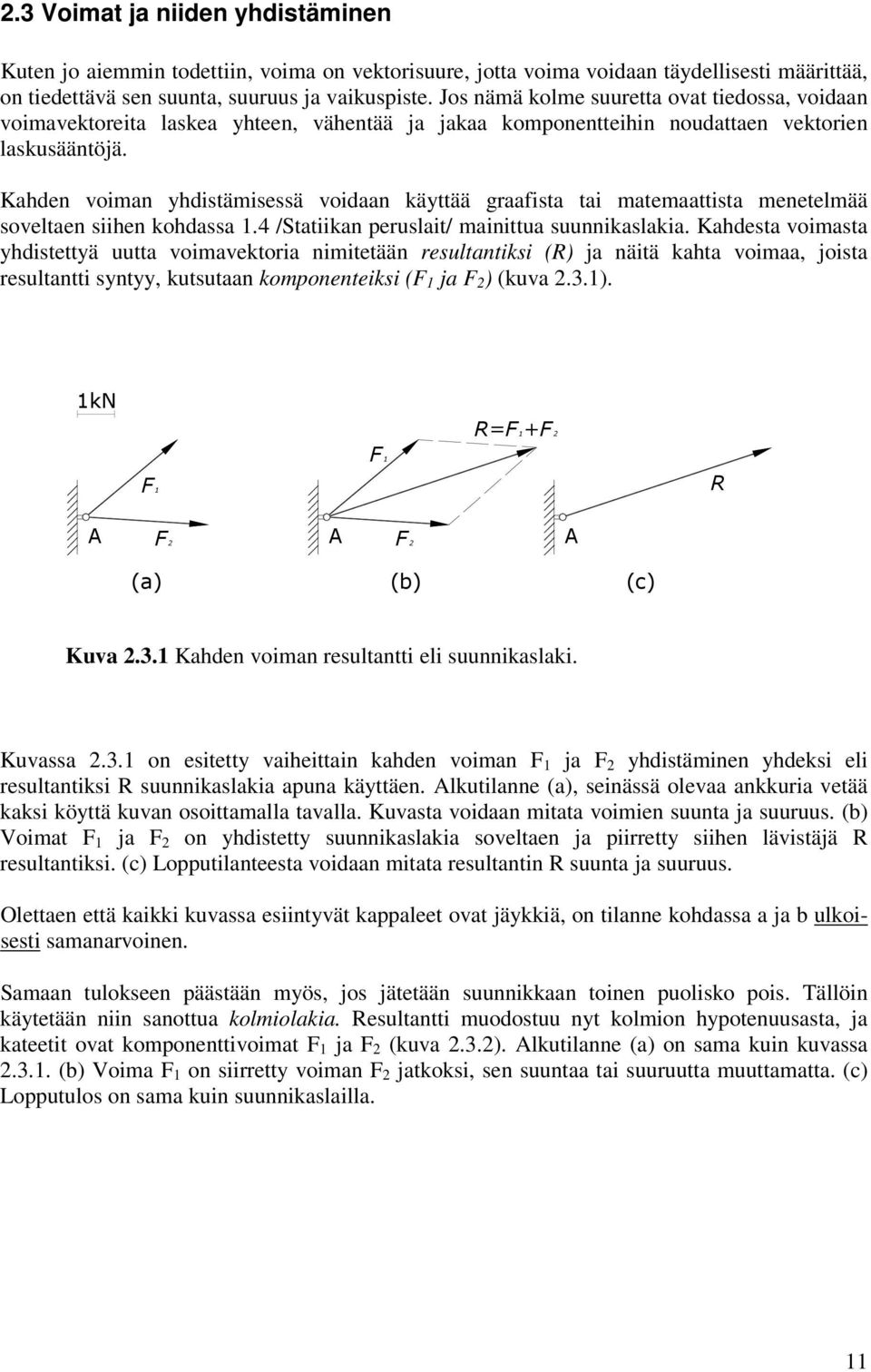 Kahden voiman yhdistämisessä voidaan käyttää graafista tai matemaattista menetelmää soveltaen siihen kohdassa 1.4 /Statiikan peruslait/ mainittua suunnikaslakia.