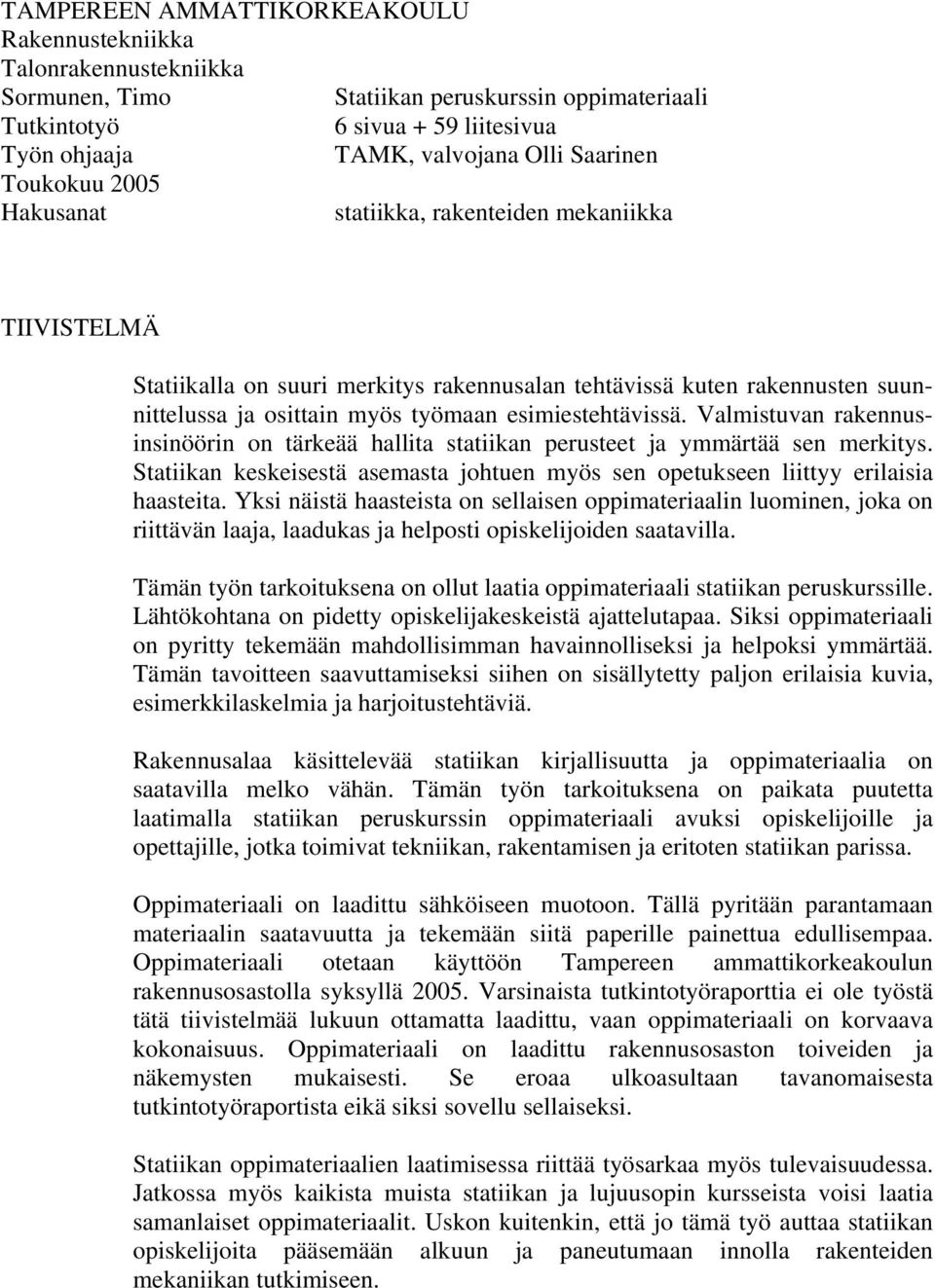 esimiestehtävissä. Valmistuvan rakennusinsinöörin on tärkeää hallita statiikan perusteet ja ymmärtää sen merkitys.