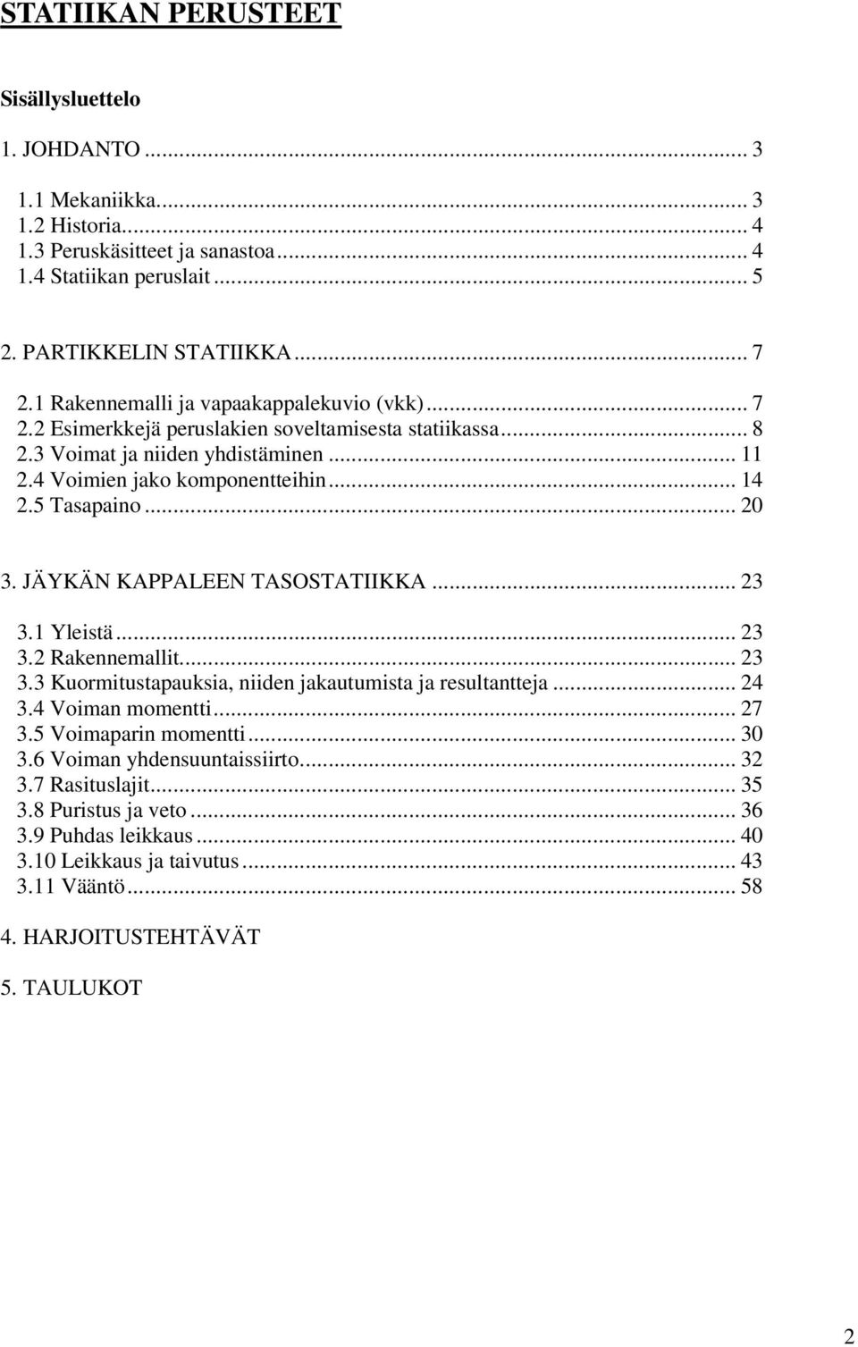 .. 0 3. JÄYKÄN KAPPALEEN TASOSTATIIKKA... 3 3.1 Yleistä... 3 3. Rakennemallit... 3 3.3 Kuormitustapauksia, niiden jakautumista ja resultantteja... 4 3.4 Voiman momentti... 7 3.