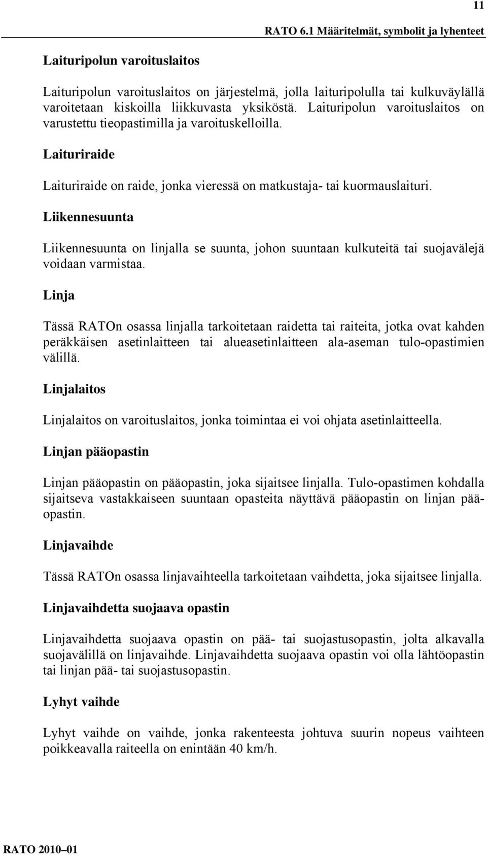 Laituripolun varoituslaitos on varustettu tieopastimilla ja varoituskelloilla. Laituriraide Laituriraide on raide, jonka vieressä on matkustaja- tai kuormauslaituri.