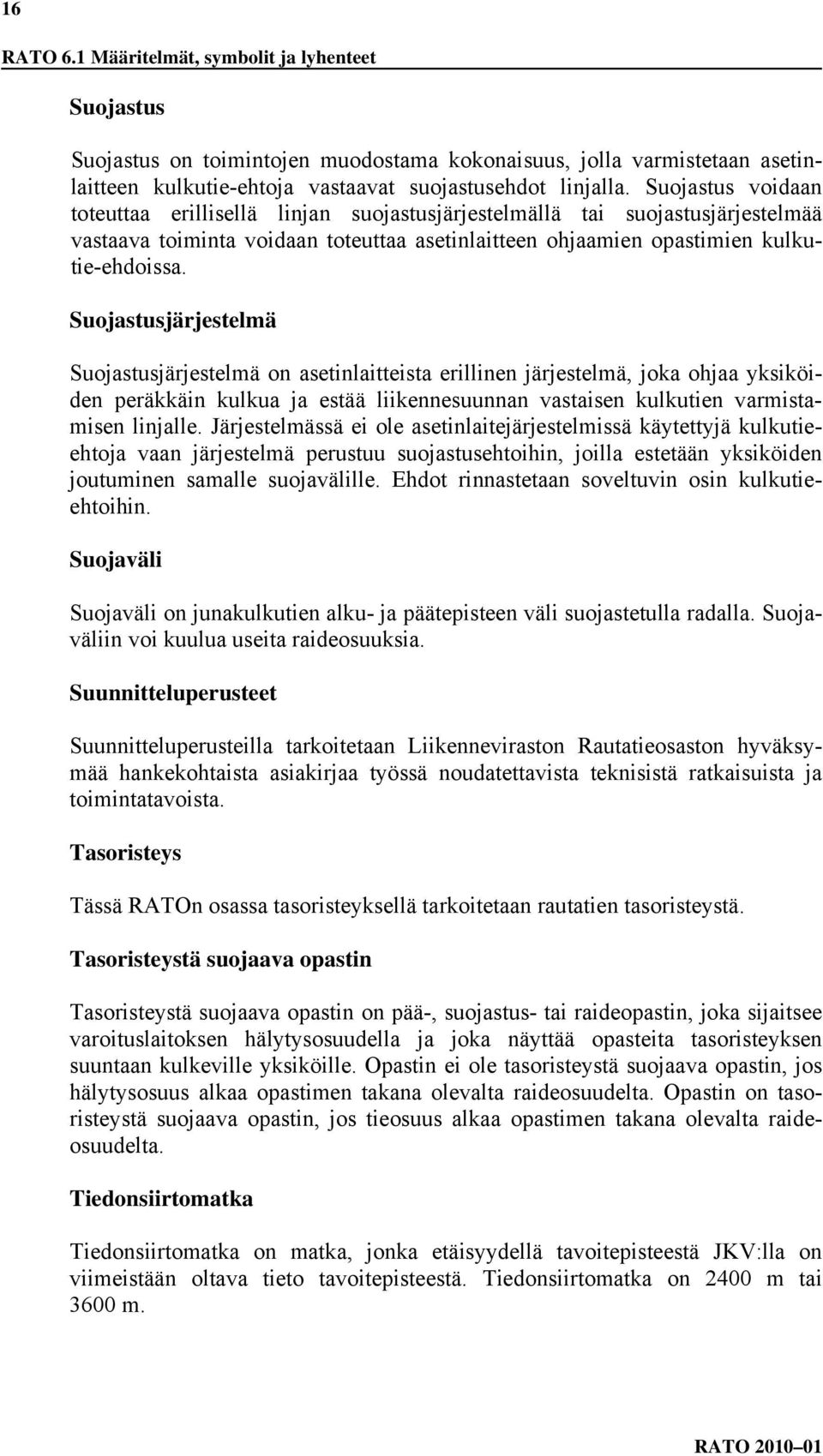 Suojastusjärjestelmä Suojastusjärjestelmä on asetinlaitteista erillinen järjestelmä, joka ohjaa yksiköiden peräkkäin kulkua ja estää liikennesuunnan vastaisen kulkutien varmistamisen linjalle.