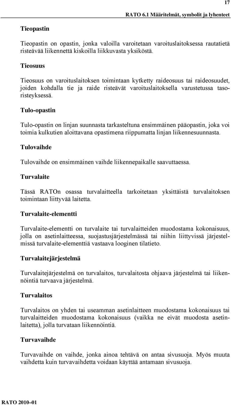 Tulo-opastin Tulo-opastin on linjan suunnasta tarkasteltuna ensimmäinen pääopastin, joka voi toimia kulkutien aloittavana opastimena riippumatta linjan liikennesuunnasta.