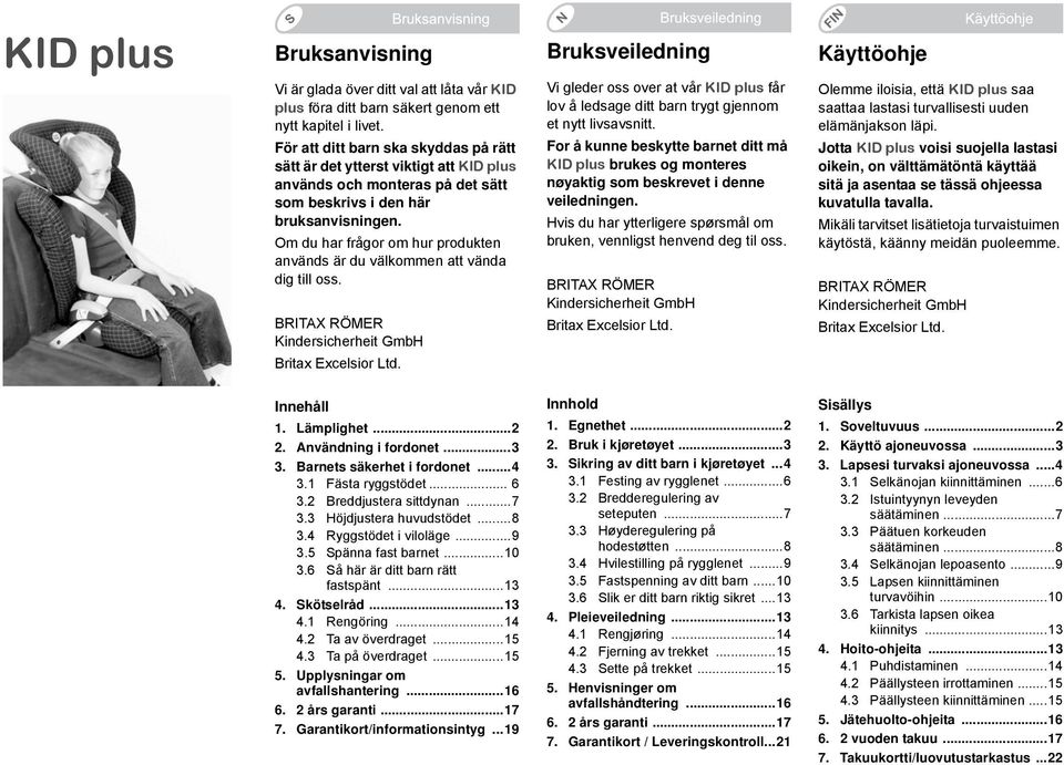 Om du har frågor om hur produkten används är du välkommen att vända dig till oss. BRITAX RÖMER Kindersicherheit GmbH Britax Excelsior Ltd.