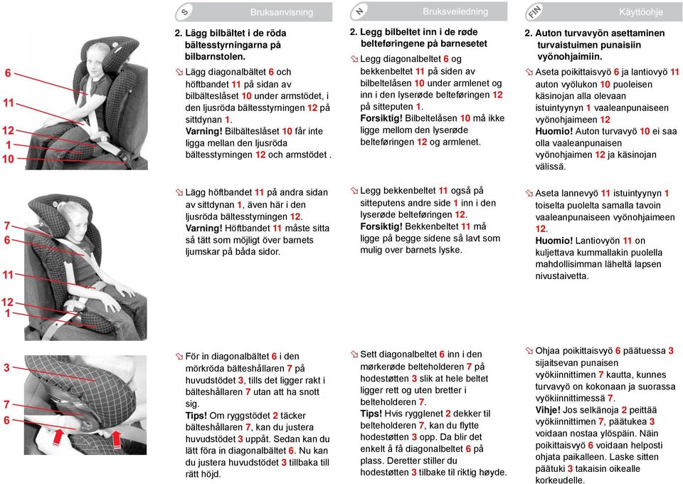 Bilbälteslåset 10 får inte ligga mellan den ljusröda bältesstyrningen 12 och armstödet. Lägg höftbandet 11 på andra sidan av sittdynan 1, även här i den ljusröda bältesstyrningen 12. Varning!