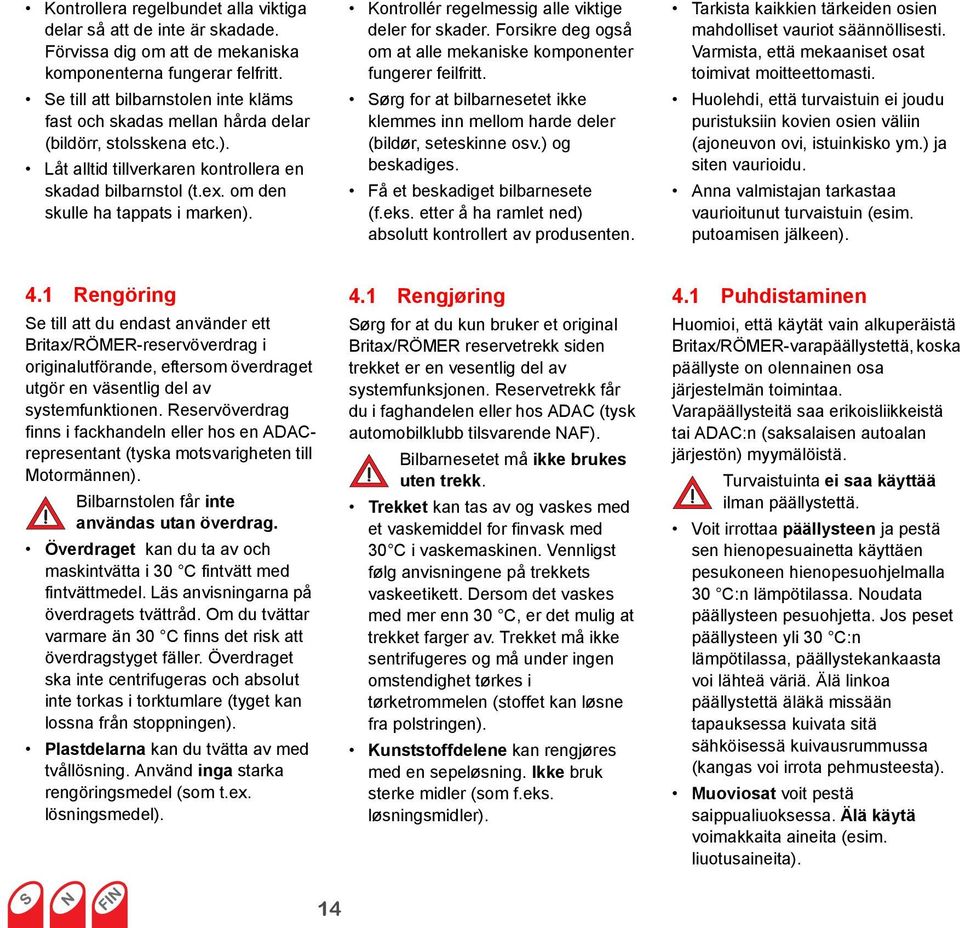Kontrollér regelmessig alle viktige deler for skader. Forsikre deg også om at alle mekaniske komponenter fungerer feilfritt.