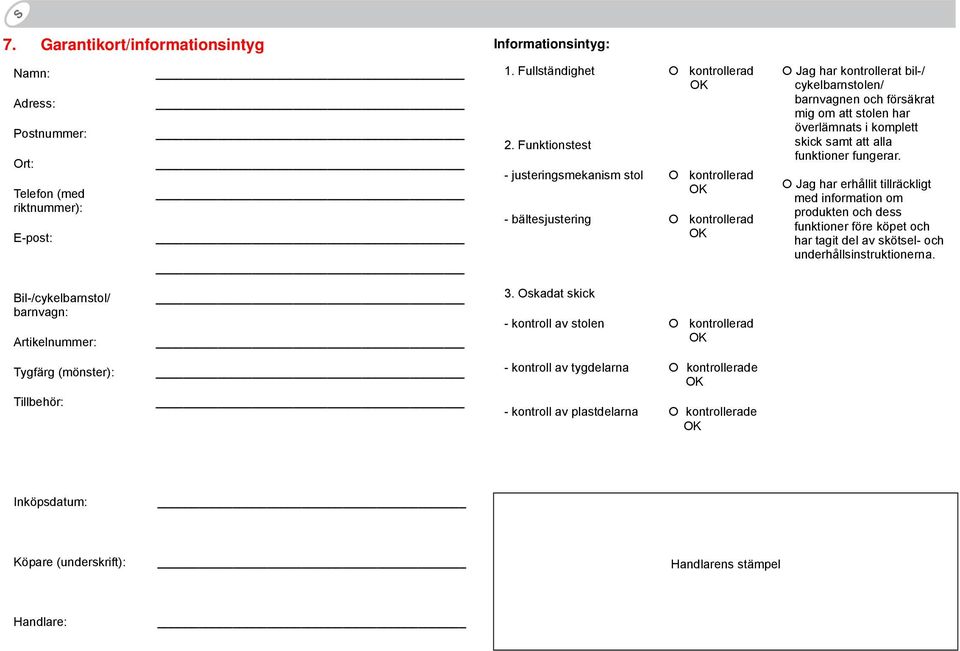 komplett skick samt att alla funktioner fungerar. Jag har erhållit tillräckligt med information om produkten och dess funktioner före köpet och har tagit del av skötsel- och underhållsinstruktionerna.