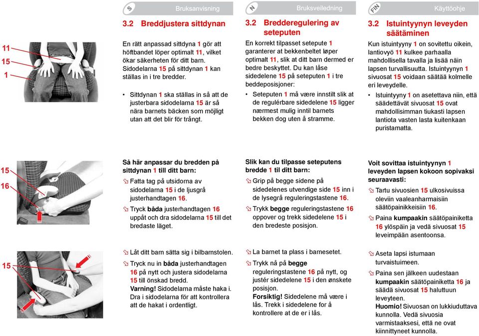 2 Bredderegulering av seteputen En korrekt tilpasset setepute 1 garanterer at bekkenbeltet løper optimalt 11, slik at ditt barn dermed er bedre beskyttet.
