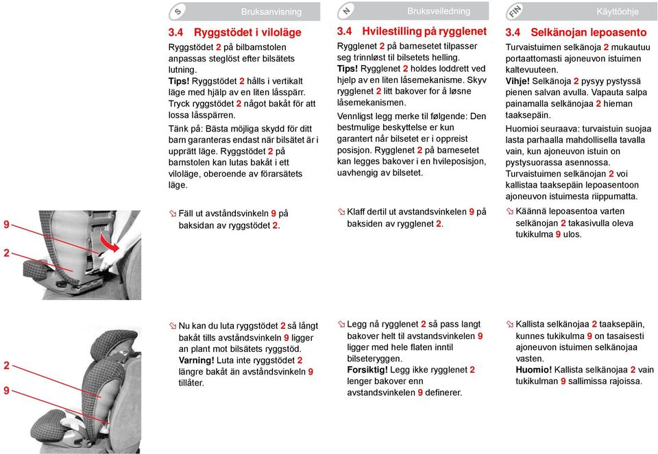Ryggstödet 2 på barnstolen kan lutas bakåt i ett viloläge, oberoende av förarsätets läge. Fäll ut avståndsvinkeln 9 på baksidan av ryggstödet 2. 3.