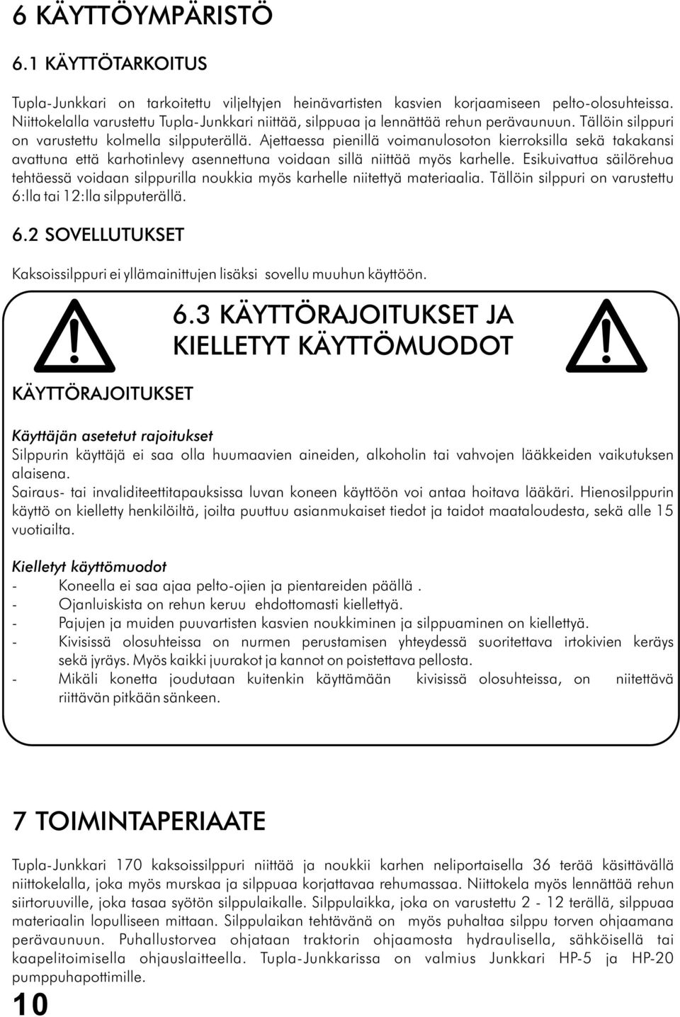 Ajettaessa pienillä voimanulosoton kierroksilla sekä takakansi avattuna että karhotinlevy asennettuna voidaan sillä niittää myös karhelle.