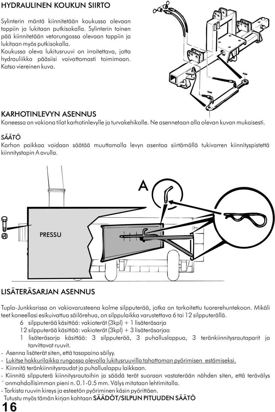 Katso viereinen kuva. KARHOTINLEVYN ASENNUS Koneessa on vakiona tilat karhotinlevylle ja turvakehikolle. Ne asennetaan alla olevan kuvan mukaisesti.