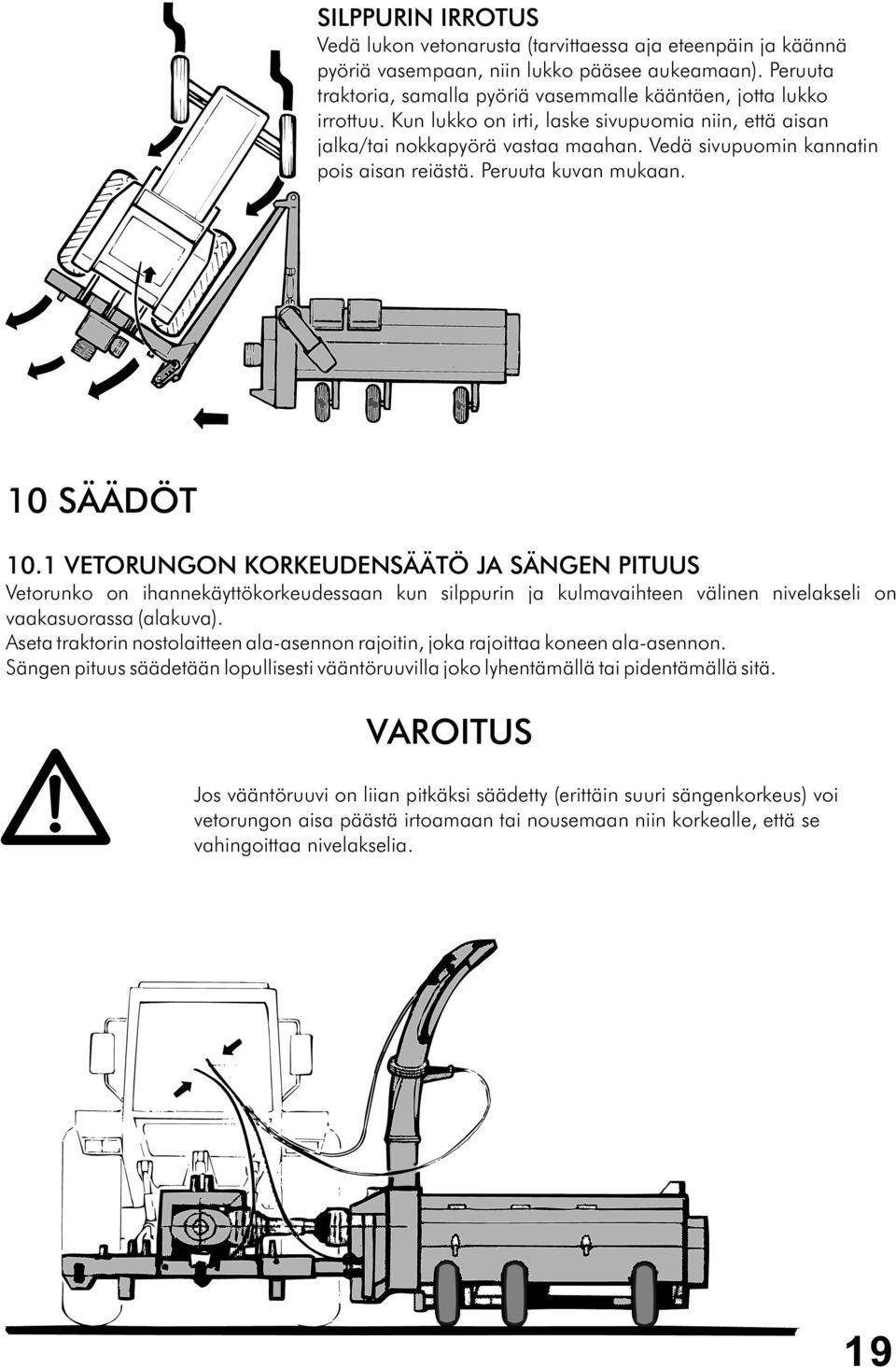 Vedä sivupuomin kannatin pois aisan reiästä. Peruuta kuvan mukaan. 10 SÄÄDÖT 10.