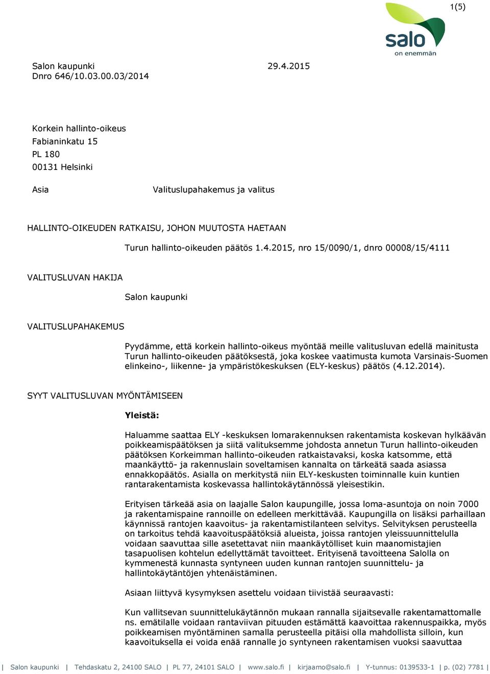 29.4.2015 Korkein hallinto-oikeus Fabianinkatu 15 PL 180 00131 Helsinki Asia Valituslupahakemus ja valitus HALLINTO-OIKEUDEN RATKAISU, JOHON MUUTOSTA HAETAAN Turun hallinto-oikeuden päätös 1.4.2015,