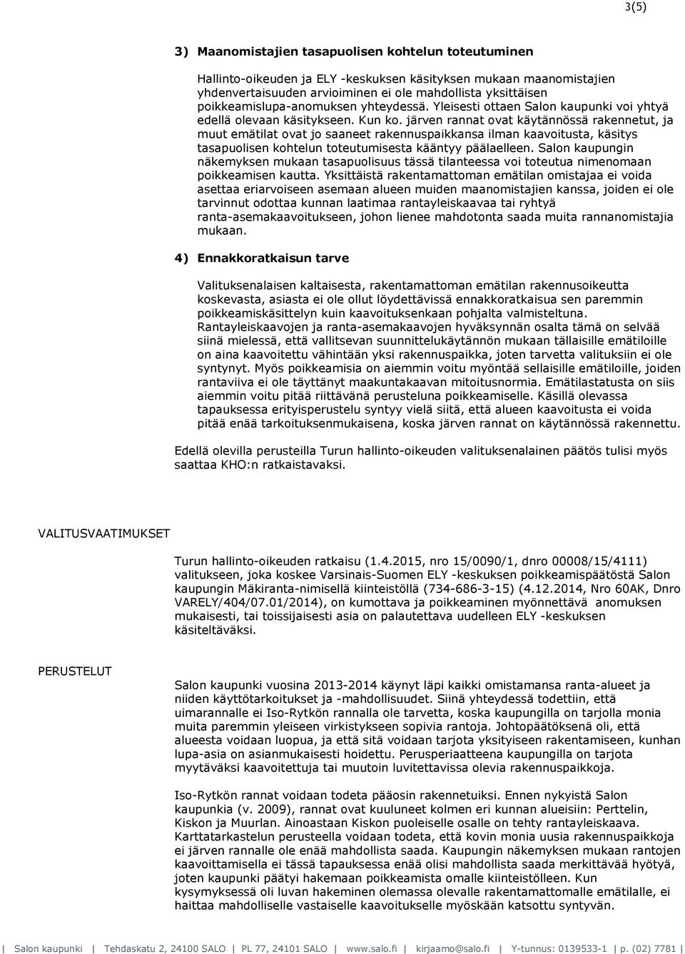 järven rannat ovat käytännössä rakennetut, ja muut emätilat ovat jo saaneet rakennuspaikkansa ilman kaavoitusta, käsitys tasapuolisen kohtelun toteutumisesta kääntyy päälaelleen.