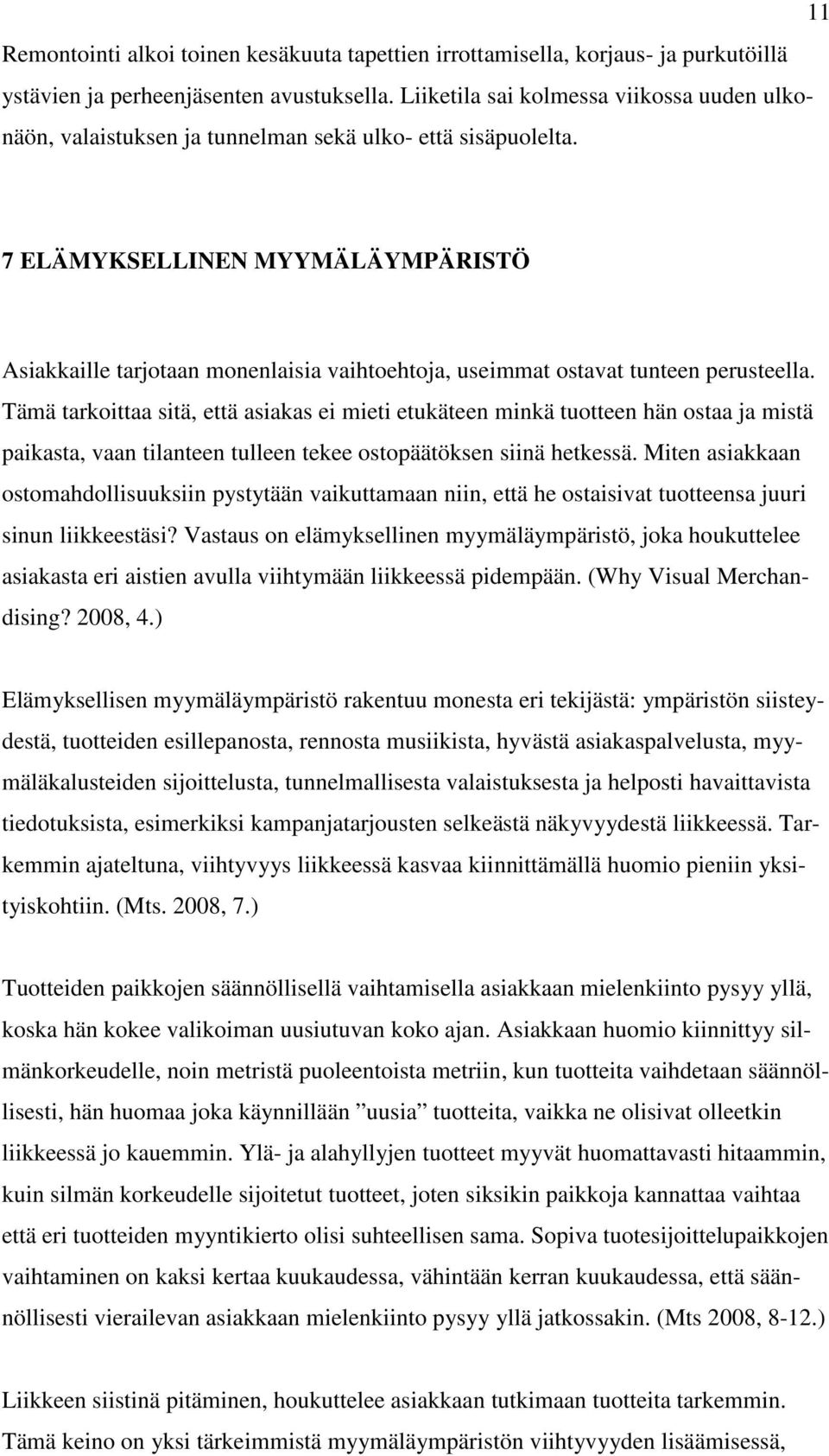 7 ELÄMYKSELLINEN MYYMÄLÄYMPÄRISTÖ Asiakkaille tarjotaan monenlaisia vaihtoehtoja, useimmat ostavat tunteen perusteella.