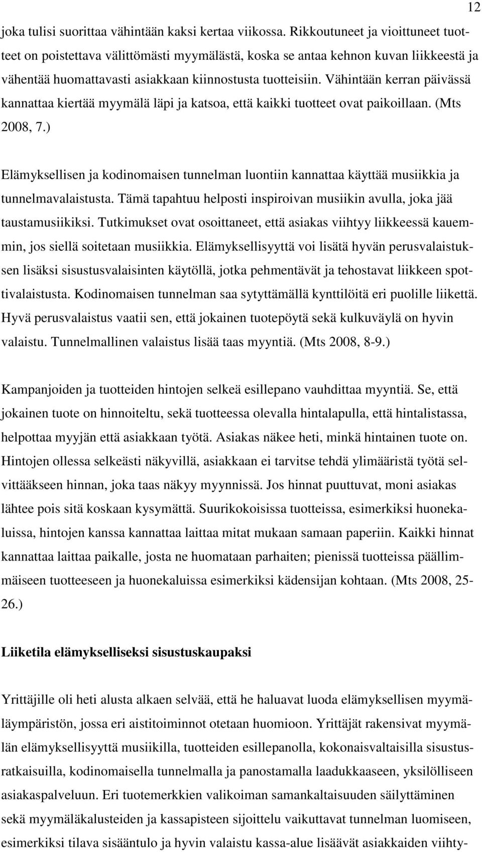 Vähintään kerran päivässä kannattaa kiertää myymälä läpi ja katsoa, että kaikki tuotteet ovat paikoillaan. (Mts 2008, 7.