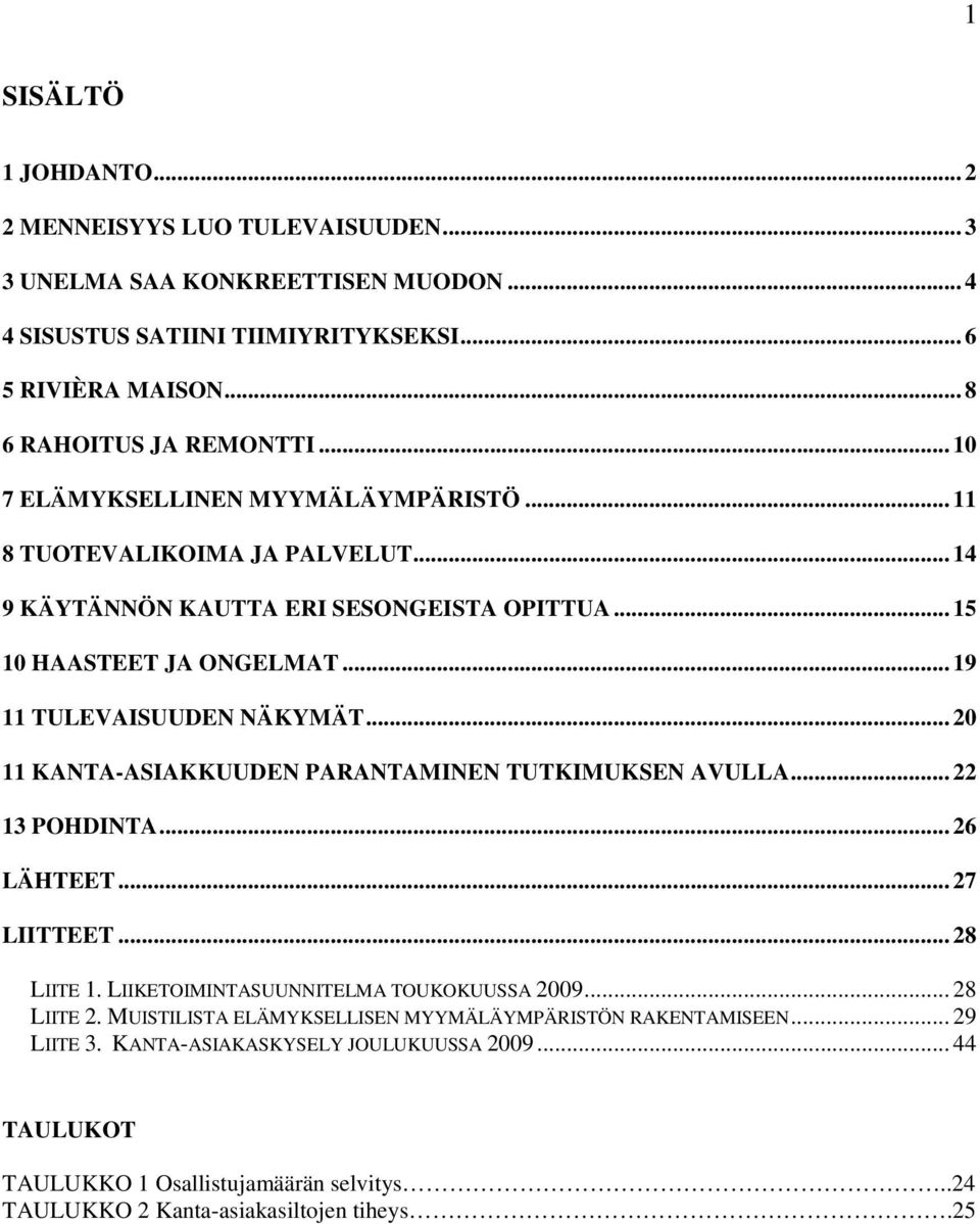 .. 20 11 KANTA-ASIAKKUUDEN PARANTAMINEN TUTKIMUKSEN AVULLA... 22 13 POHDINTA... 26 LÄHTEET... 27 LIITTEET... 28 LIITE 1. LIIKETOIMINTASUUNNITELMA TOUKOKUUSSA 2009... 28 LIITE 2.