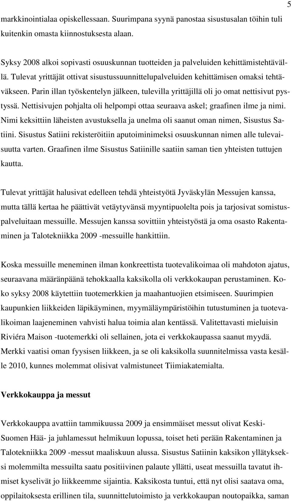 Parin illan työskentelyn jälkeen, tulevilla yrittäjillä oli jo omat nettisivut pystyssä. Nettisivujen pohjalta oli helpompi ottaa seuraava askel; graafinen ilme ja nimi.