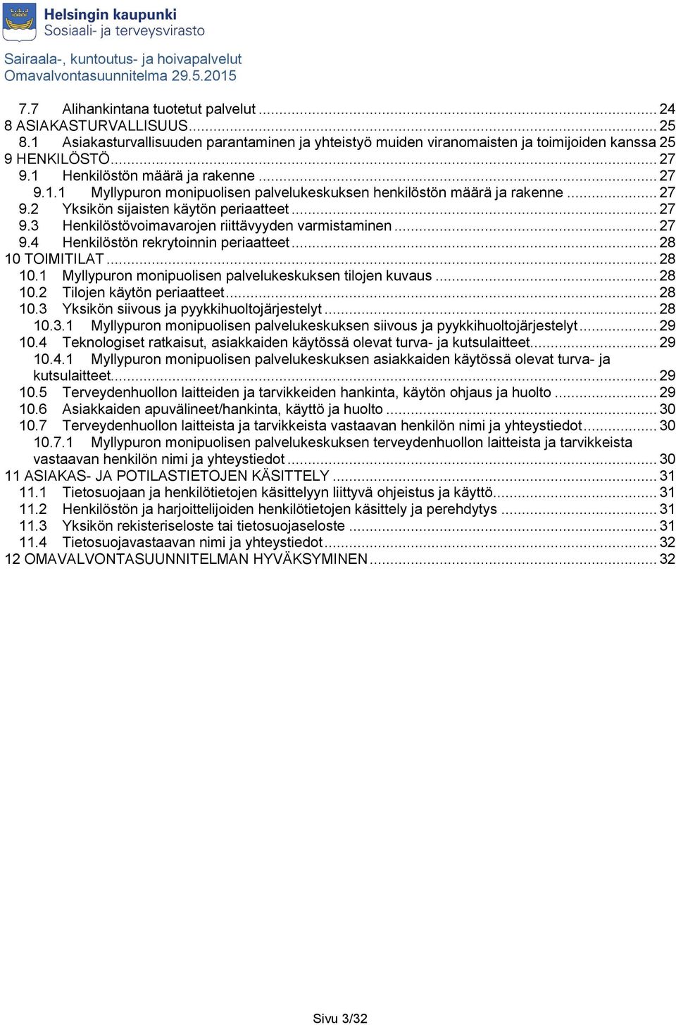 .. 27 9.4 Henkilöstön rekrytoinnin periaatteet... 28 10 TOIMITILAT... 28 10.1 Myllypuron monipuolisen palvelukeskuksen tilojen kuvaus... 28 10.2 Tilojen käytön periaatteet... 28 10.3 Yksikön siivous ja pyykkihuoltojärjestelyt.