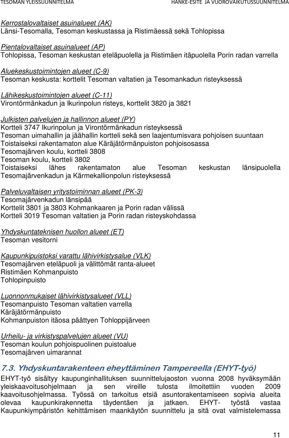 Ikurinpolun risteys, korttelit 3820 ja 3821 Julkisten palvelujen ja hallinnon alueet (PY) Kortteli 3747 Ikurinpolun ja Virontörmänkadun risteyksessä Tesoman uimahallin ja jäähallin kortteli sekä sen