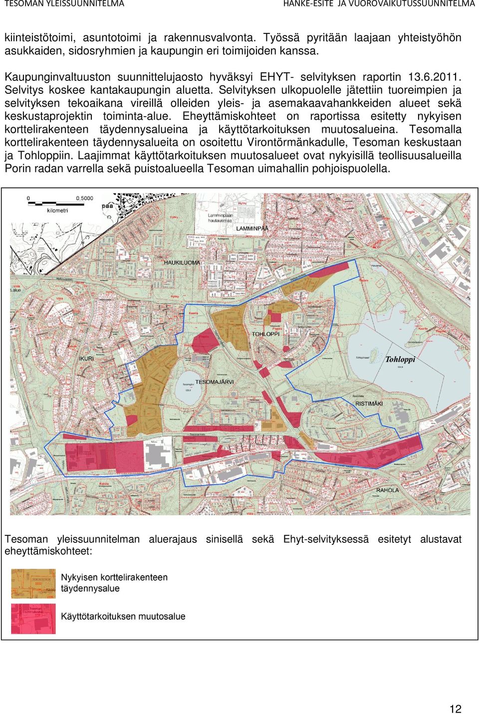 Selvityksen ulkopuolelle jätettiin tuoreimpien ja selvityksen tekoaikana vireillä olleiden yleis- ja asemakaavahankkeiden alueet sekä keskustaprojektin toiminta-alue.