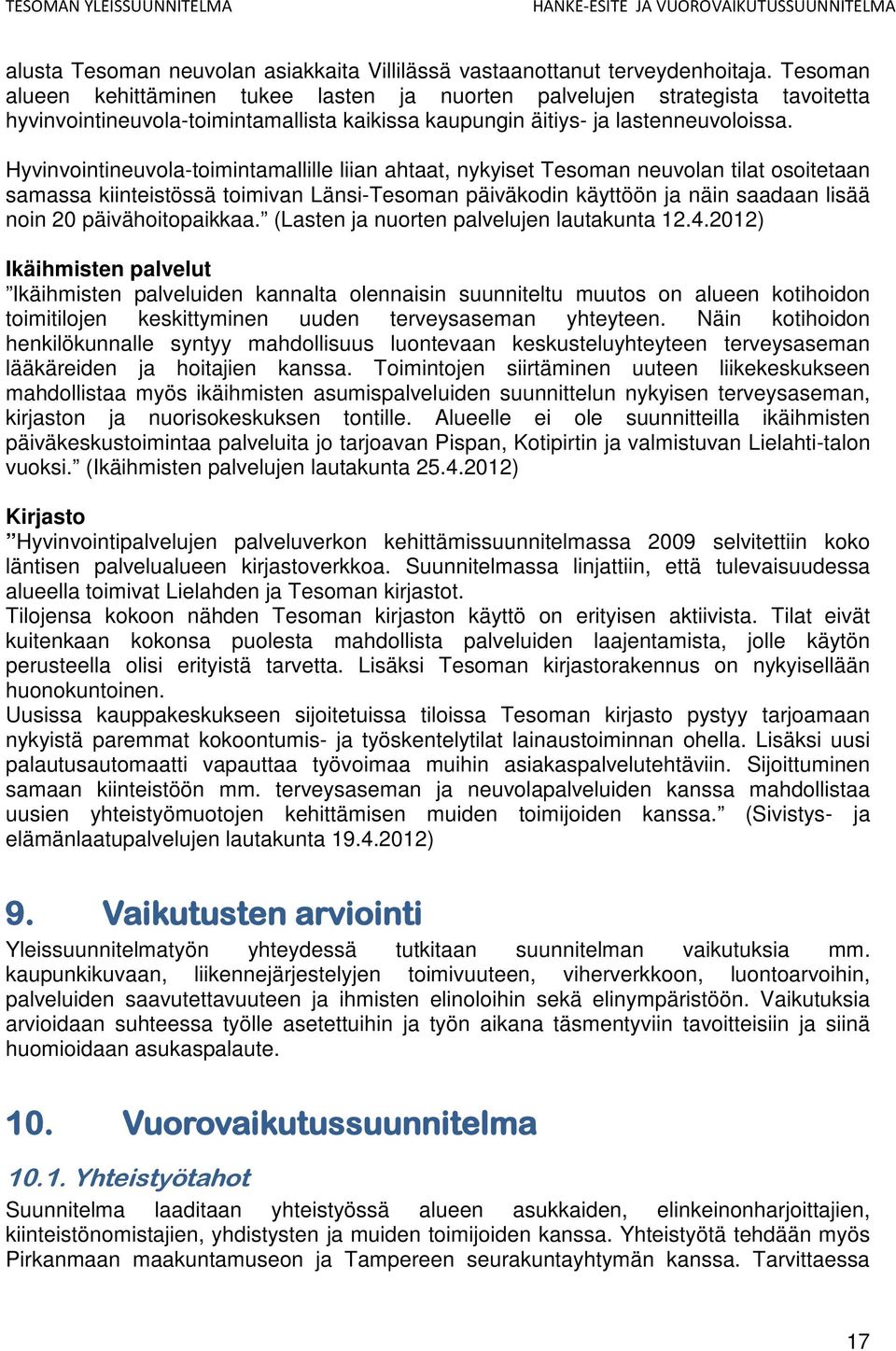 Hyvinvointineuvola-toimintamallille liian ahtaat, nykyiset Tesoman neuvolan tilat osoitetaan samassa kiinteistössä toimivan Länsi-Tesoman päiväkodin käyttöön ja näin saadaan lisää noin 20