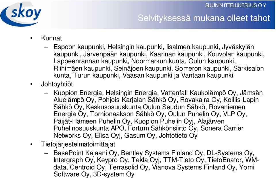 Energia, Helsingin Energia, Vattenfall Kaukolämpö Oy, Jämsän Aluelämpö Oy, Pohjois-Karjalan Sähkö Oy, Rovakaira Oy, Koillis-Lapin Sähkö Oy, Keskusosuuskunta Oulun Seudun Sähkö, Rovaniemen Energia Oy,