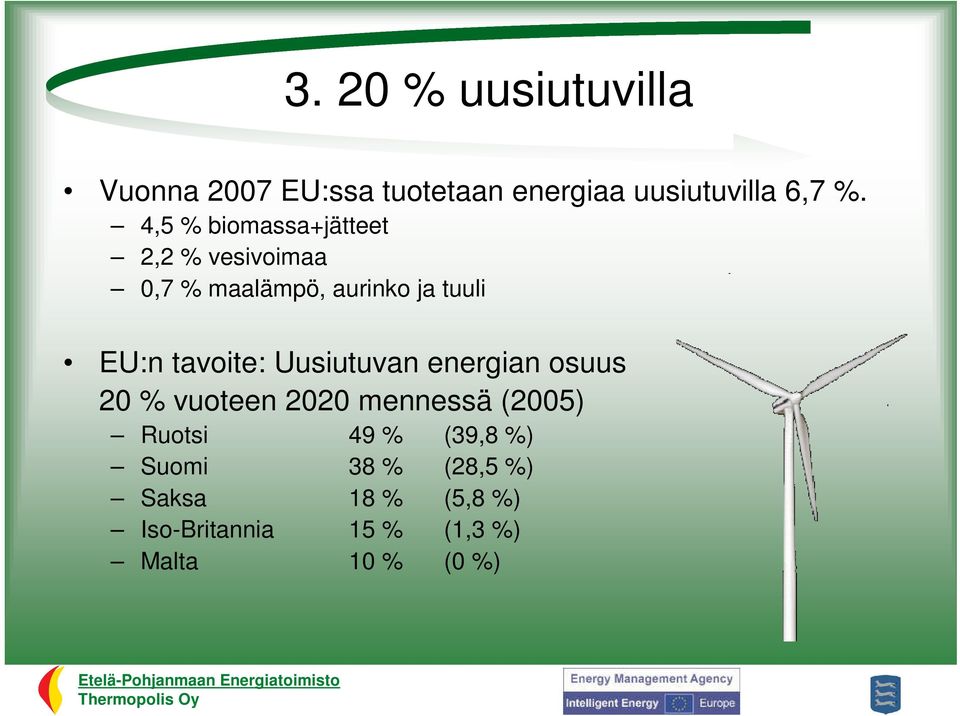 tavoite: Uusiutuvan energian osuus 20 % vuoteen 2020 mennessä (2005) Ruotsi 49 %