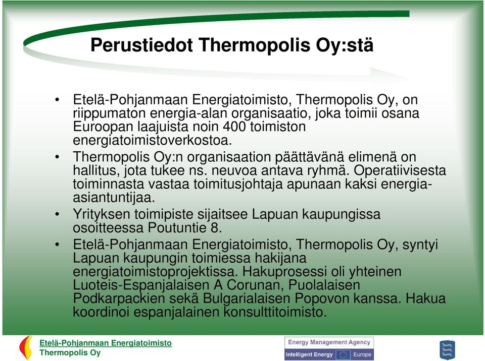 Operatiivisesta toiminnasta vastaa toimitusjohtaja apunaan kaksi energiaasiantuntijaa.