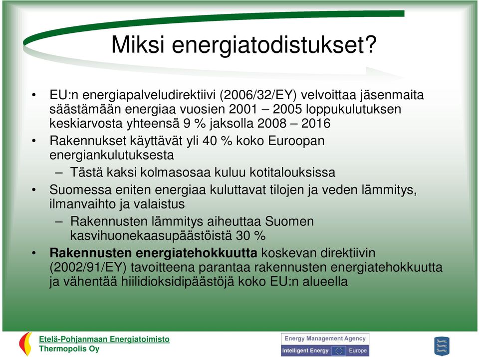 2008 2016 Rakennukset käyttävät yli 40 % koko Euroopan energiankulutuksesta Tästä kaksi kolmasosaa kuluu kotitalouksissa Suomessa eniten energiaa kuluttavat