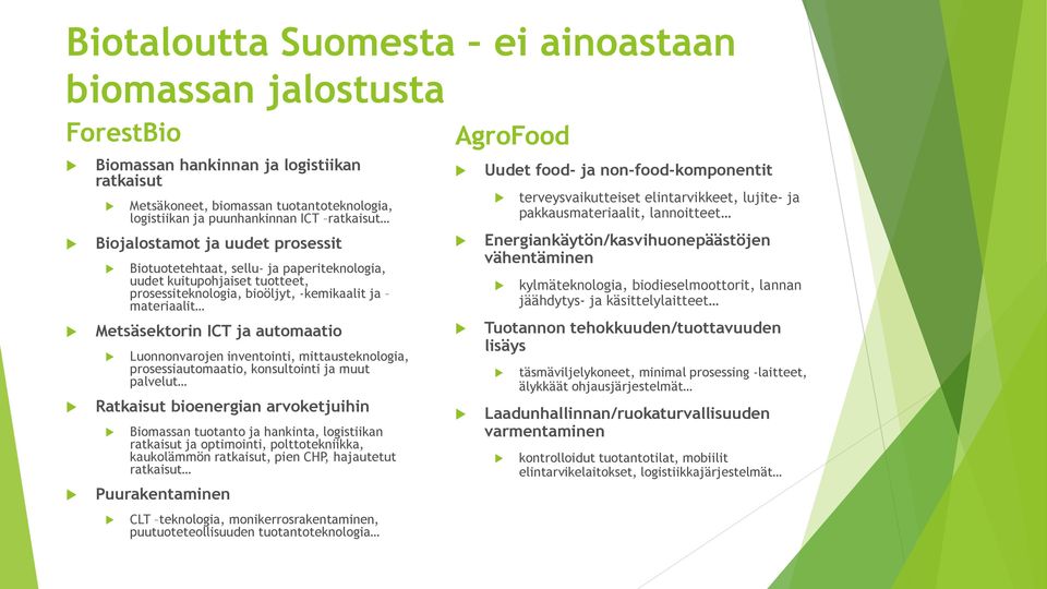 Luonnonvarojen inventointi, mittausteknologia, prosessiautomaatio, konsultointi ja muut palvelut Ratkaisut bioenergian arvoketjuihin Biomassan tuotanto ja hankinta, logistiikan ratkaisut ja