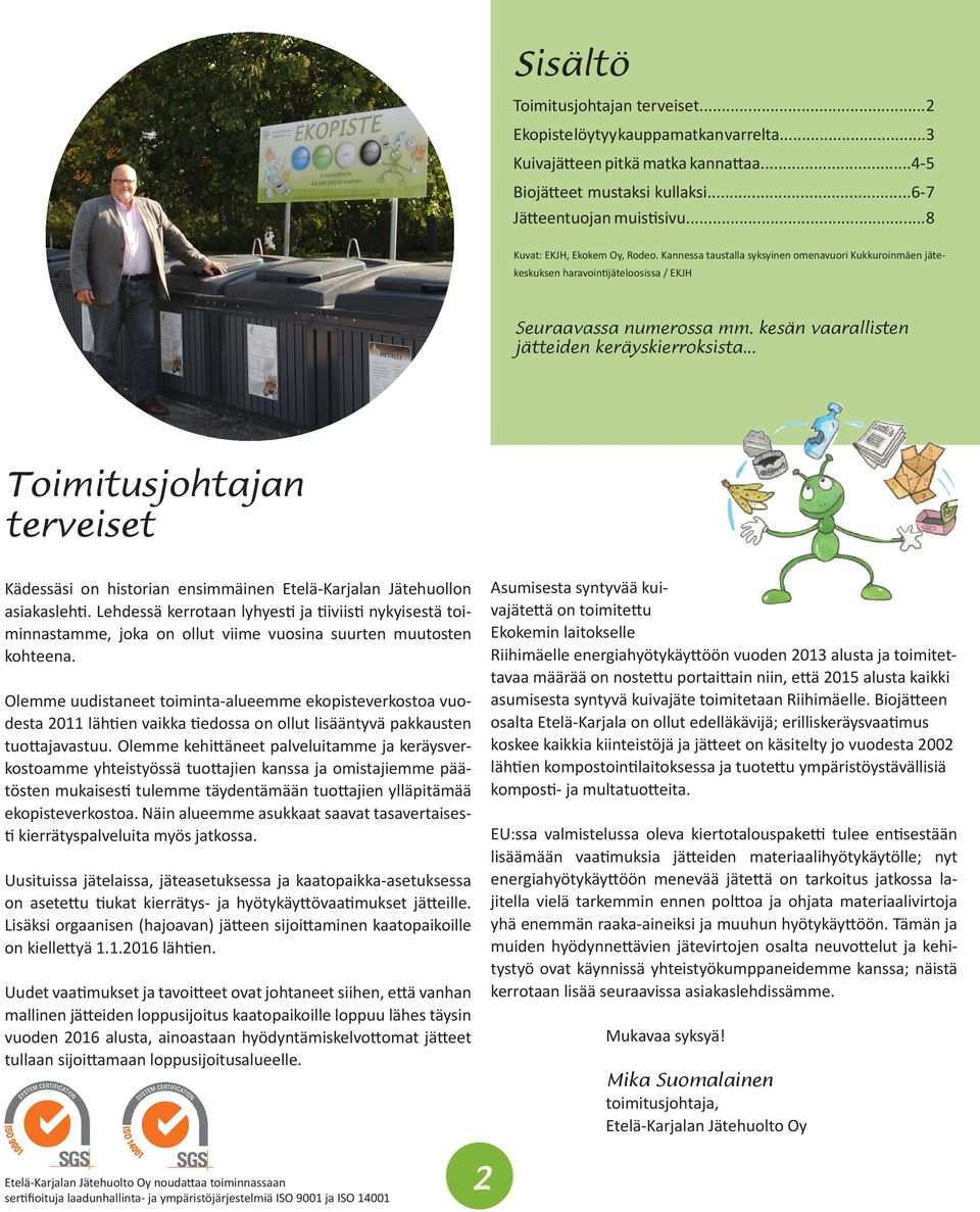 kesän vaarallisten jätteiden keräyskierroksista... Toimitusjohtajan terveiset Kädessäsi on historian ensimmäinen Etelä-Karjalan Jätehuollon asiakaslehti.
