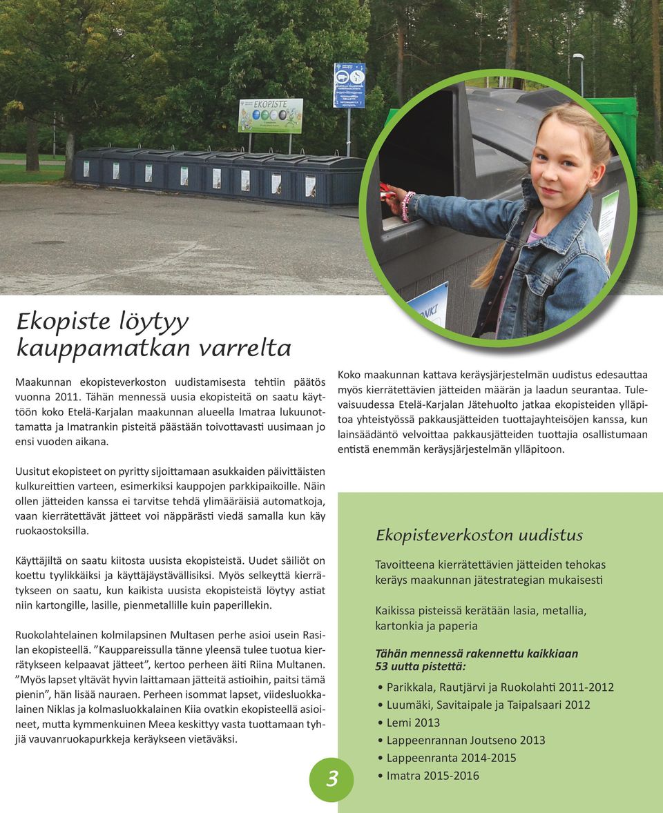 Uusitut ekopisteet on pyritty sijoittamaan asukkaiden päivittäisten kulkureittien varteen, esimerkiksi kauppojen parkkipaikoille.