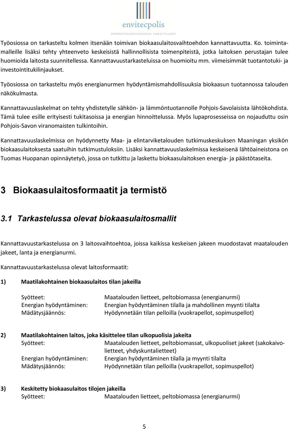 viimeisimmät tuotantotuki- ja investointitukilinjaukset. Työosiossa on tarkasteltu myös energianurmen hyödyntämismahdollisuuksia biokaasun tuotannossa talouden näkökulmasta.