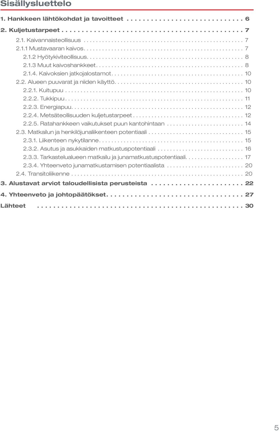 Ratahankkeen vaikutukset puun kantohintaan... 4.. Matkailun ja henkilöjunaliikenteen potentiaali... 5... Liikenteen nykytilanne... 5... Asutus ja asukkaiden matkustuspotentiaali... 6.